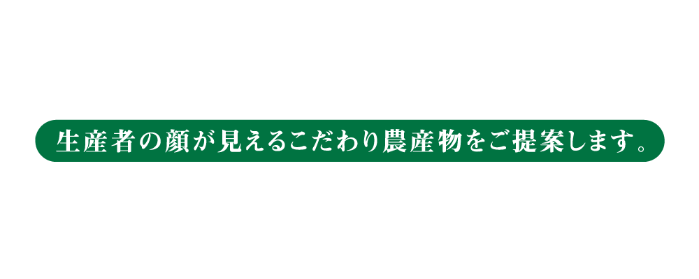 生産者の顔が見えるこだわり農産物をご提案します。